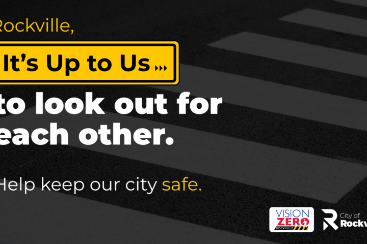A graphic promoting pedestrian safety in Rockville reads, “It’s Up to Us to look out for each other. Help keep our city safe,” with city and Vision Zero logos.